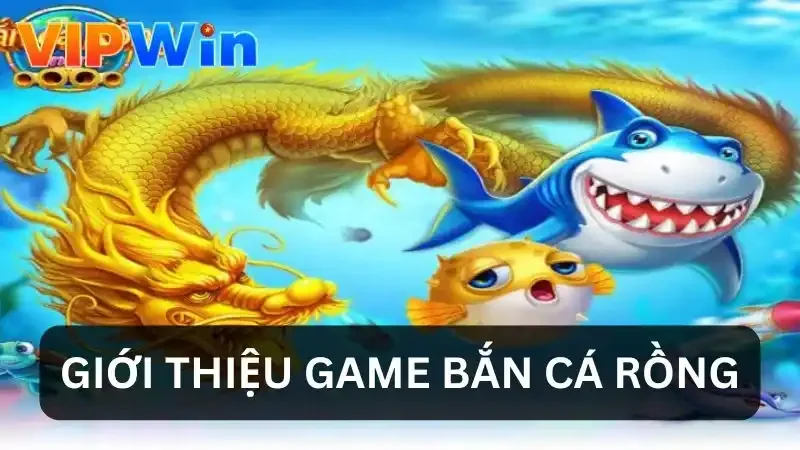 Giới thiệu game Bắn Cá Rồng