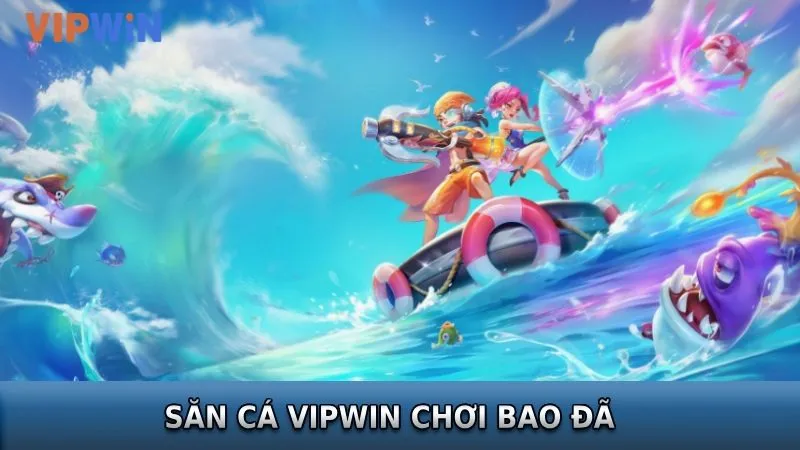 Game săn cá VIPWIN chơi bao đã