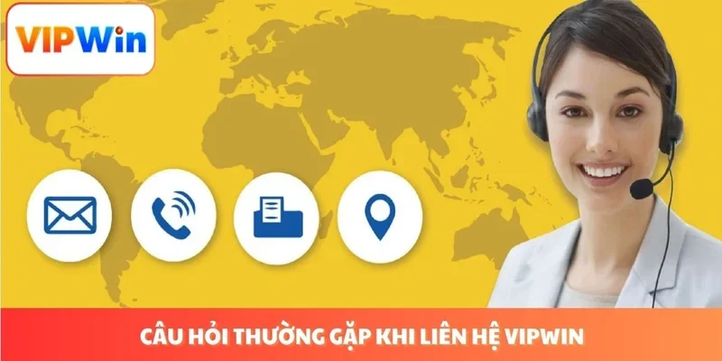 Câu hỏi thường gặp khi liên hệ VIPWIN