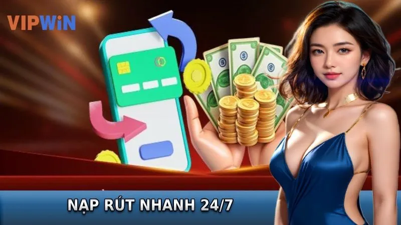 Nhà cái VIPWIN hỗ trợ nạp rút tiền nhanh 24/7