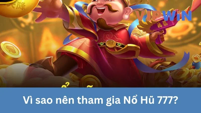 Vì sao nên tham gia Nổ Hũ 777?