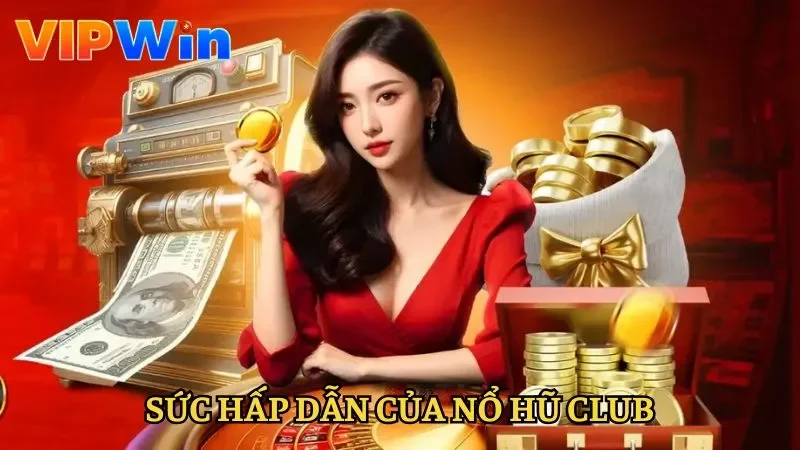 Sức hấp dẫn hàng đầu chỉ có tại nổ hũ Club