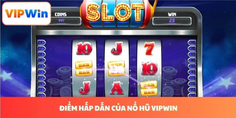 Điểm hấp dẫn của game nổ hũ tại VIPWIN