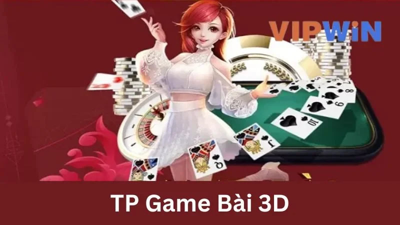 Tp Game Bài 3D - Chơi Là Mê, Cơ Hội Thắng Lớn Mỗi Ngày