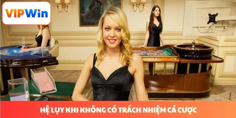 Hệ lụy khi không có trách nhiệm cá cược VIPWIN