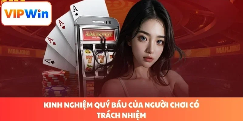 Kinh nghiệm quý báu của người chơi có trách nhiệm cá cược VIPWIN