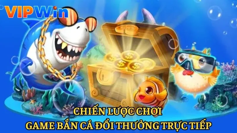 Chiến Lược Chơi Game Bắn Cá Đổi Thưởng Việt Nam Để Thắng Lớn